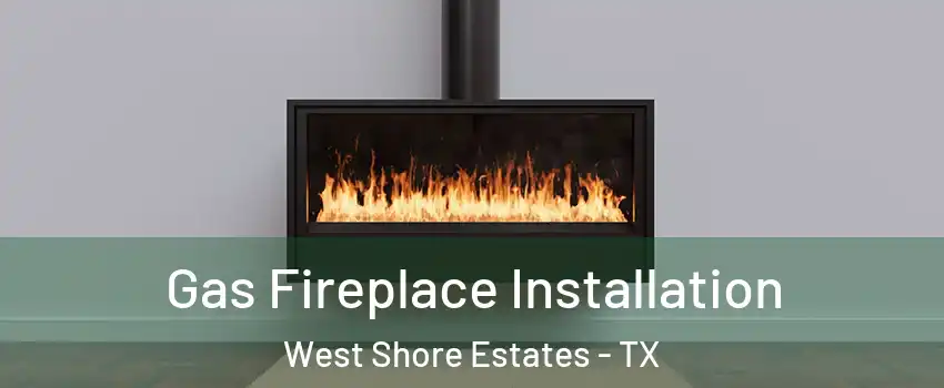 Gas Fireplace Installation West Shore Estates - TX