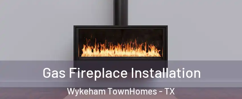 Gas Fireplace Installation Wykeham TownHomes - TX