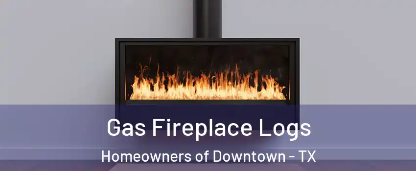 Gas Fireplace Logs Homeowners of Downtown - TX