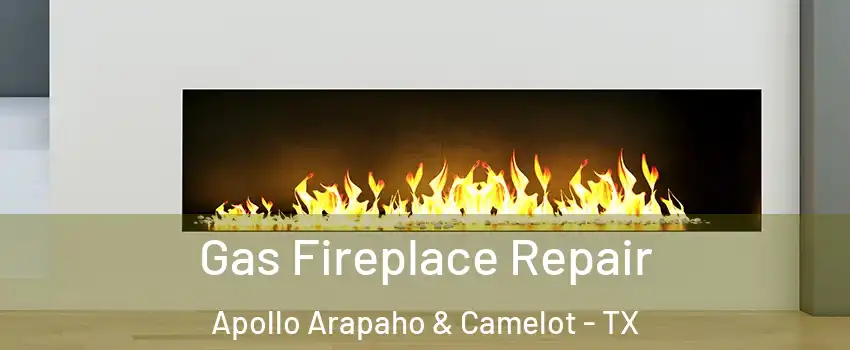 Gas Fireplace Repair Apollo Arapaho & Camelot - TX
