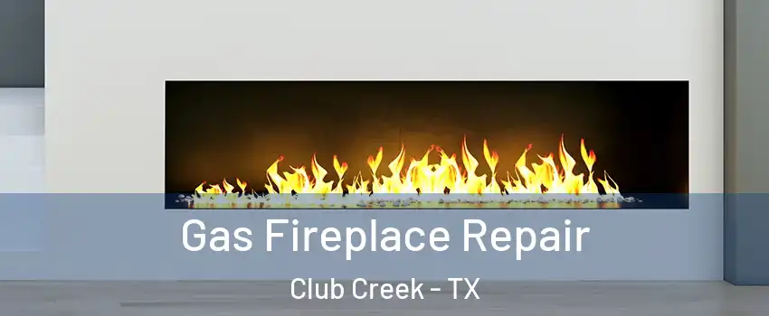 Gas Fireplace Repair Club Creek - TX