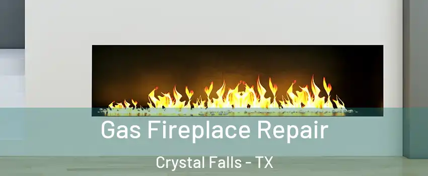 Gas Fireplace Repair Crystal Falls - TX
