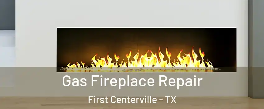 Gas Fireplace Repair First Centerville - TX