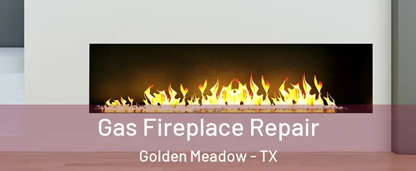 Gas Fireplace Repair Golden Meadow - TX
