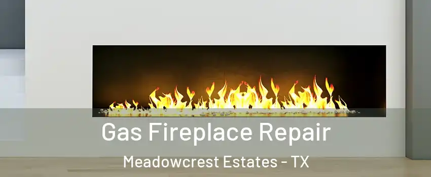 Gas Fireplace Repair Meadowcrest Estates - TX
