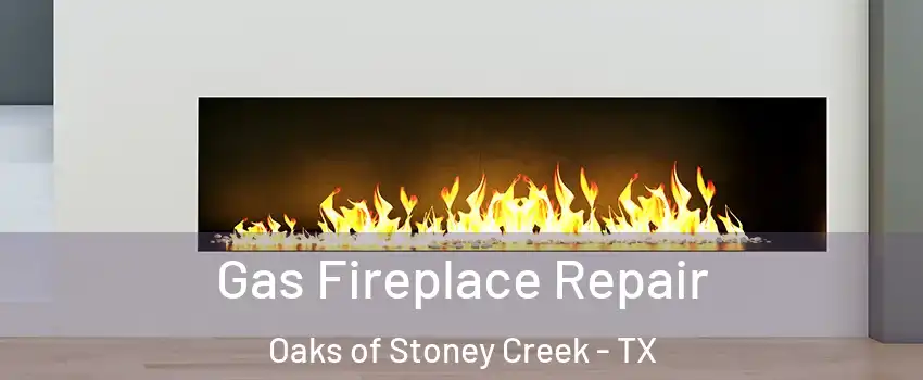 Gas Fireplace Repair Oaks of Stoney Creek - TX