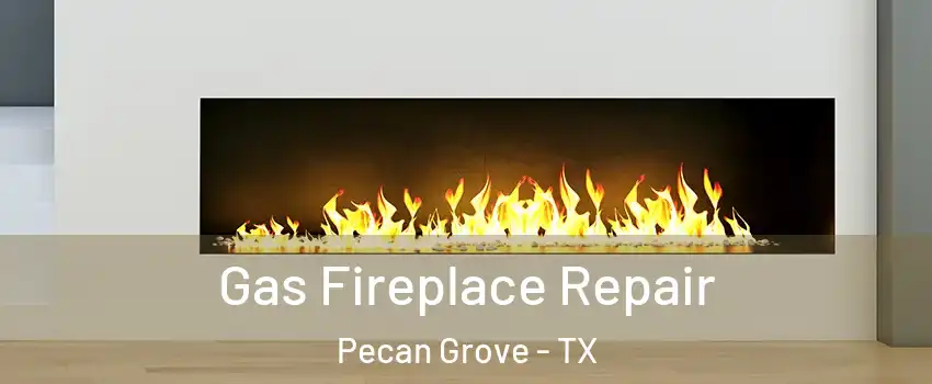 Gas Fireplace Repair Pecan Grove - TX