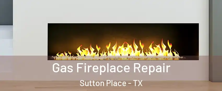 Gas Fireplace Repair Sutton Place - TX