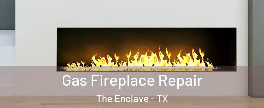 Gas Fireplace Repair The Enclave - TX