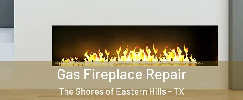 Gas Fireplace Repair The Shores of Eastern Hills - TX