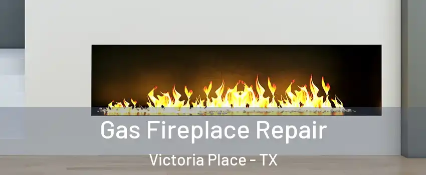 Gas Fireplace Repair Victoria Place - TX