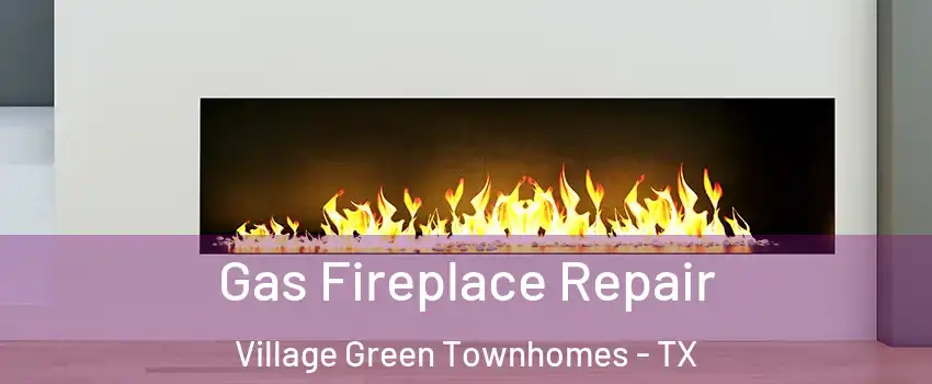 Gas Fireplace Repair Village Green Townhomes - TX