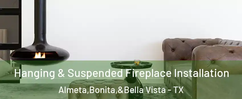 Hanging & Suspended Fireplace Installation Almeta,Bonita,&Bella Vista - TX