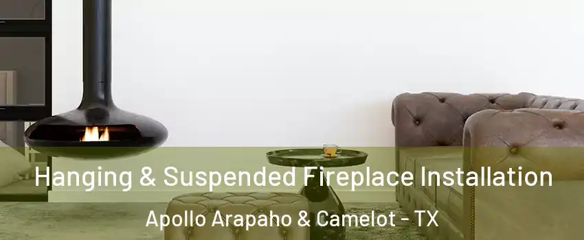 Hanging & Suspended Fireplace Installation Apollo Arapaho & Camelot - TX