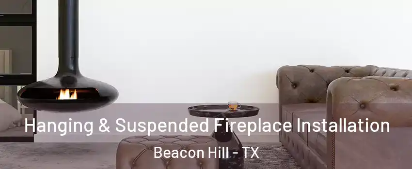 Hanging & Suspended Fireplace Installation Beacon Hill - TX