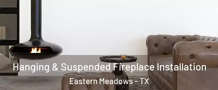 Hanging & Suspended Fireplace Installation Eastern Meadows - TX