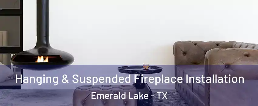 Hanging & Suspended Fireplace Installation Emerald Lake - TX