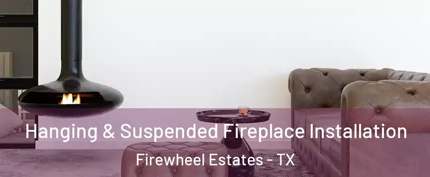 Hanging & Suspended Fireplace Installation Firewheel Estates - TX