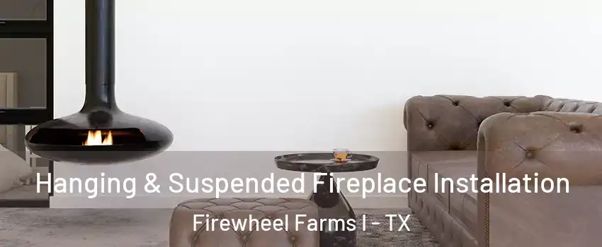 Hanging & Suspended Fireplace Installation Firewheel Farms I - TX