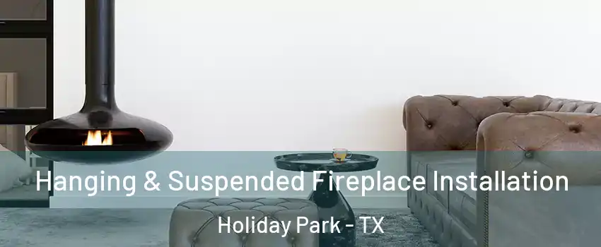 Hanging & Suspended Fireplace Installation Holiday Park - TX