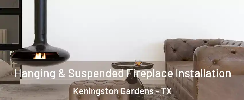 Hanging & Suspended Fireplace Installation Keningston Gardens - TX