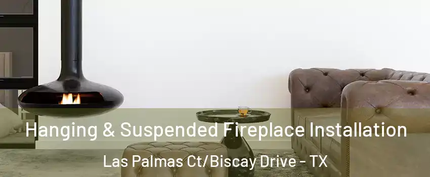 Hanging & Suspended Fireplace Installation Las Palmas Ct/Biscay Drive - TX