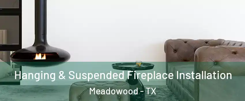 Hanging & Suspended Fireplace Installation Meadowood - TX