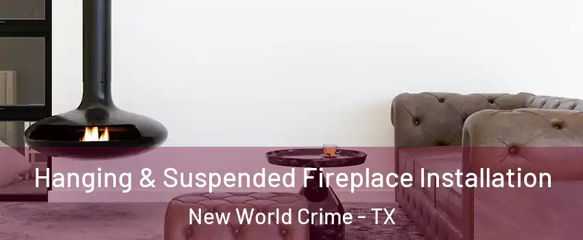 Hanging & Suspended Fireplace Installation New World Crime - TX