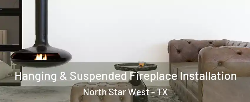 Hanging & Suspended Fireplace Installation North Star West - TX