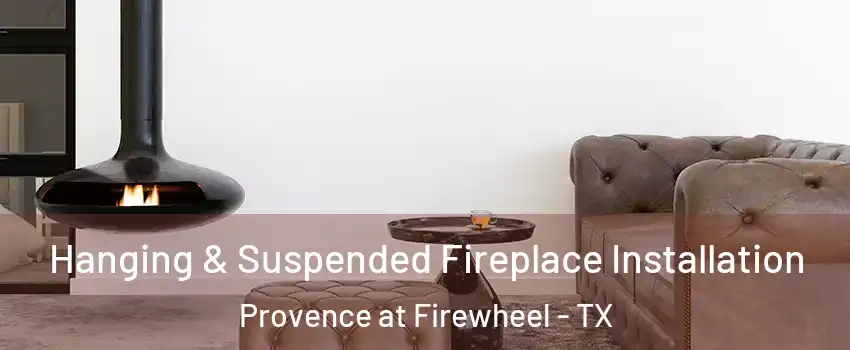 Hanging & Suspended Fireplace Installation Provence at Firewheel - TX