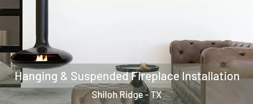 Hanging & Suspended Fireplace Installation Shiloh Ridge - TX