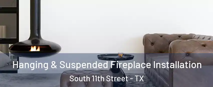 Hanging & Suspended Fireplace Installation South 11th Street - TX