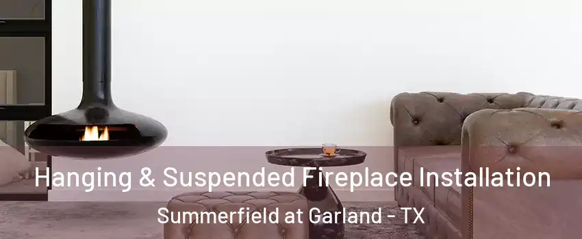 Hanging & Suspended Fireplace Installation Summerfield at Garland - TX