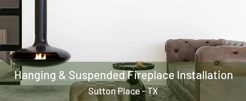 Hanging & Suspended Fireplace Installation Sutton Place - TX
