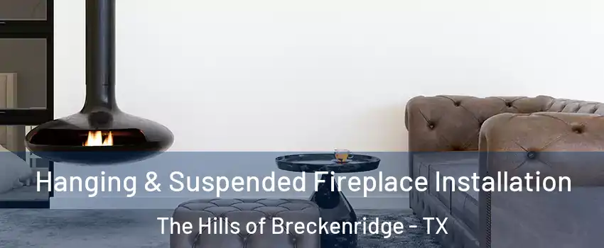 Hanging & Suspended Fireplace Installation The Hills of Breckenridge - TX