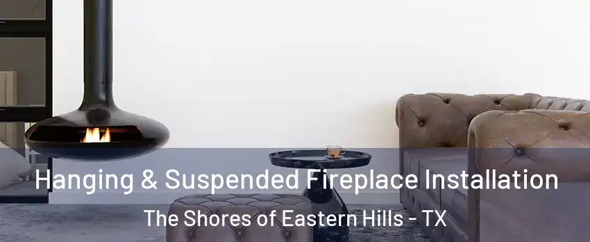Hanging & Suspended Fireplace Installation The Shores of Eastern Hills - TX