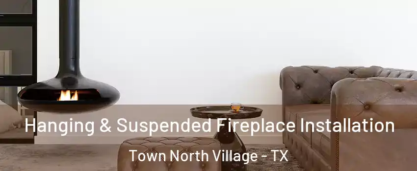 Hanging & Suspended Fireplace Installation Town North Village - TX