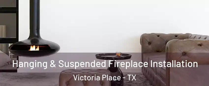 Hanging & Suspended Fireplace Installation Victoria Place - TX