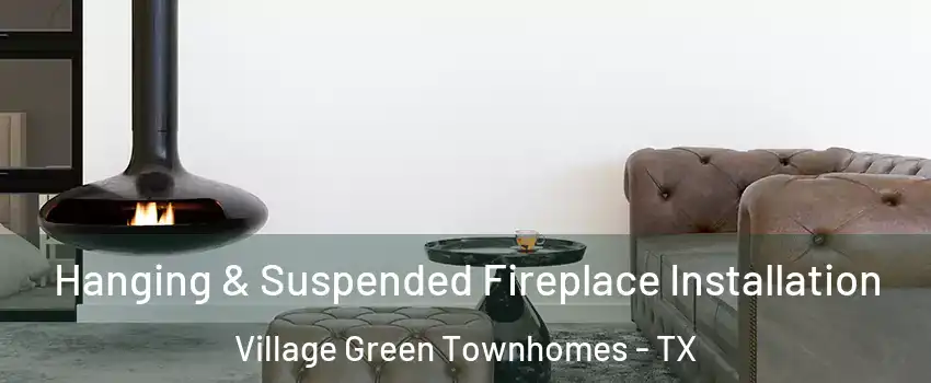 Hanging & Suspended Fireplace Installation Village Green Townhomes - TX