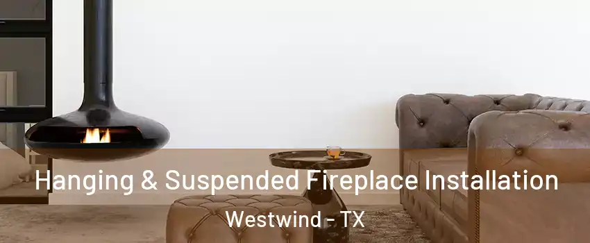 Hanging & Suspended Fireplace Installation Westwind - TX