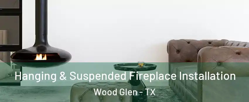 Hanging & Suspended Fireplace Installation Wood Glen - TX