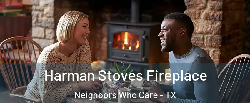 Harman Stoves Fireplace Neighbors Who Care - TX