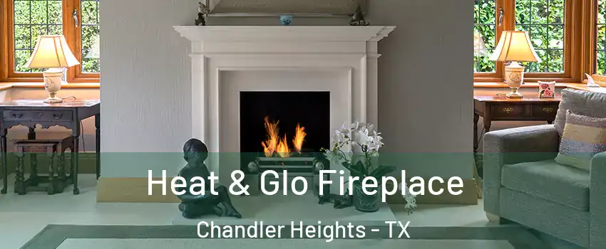 Heat & Glo Fireplace Chandler Heights - TX
