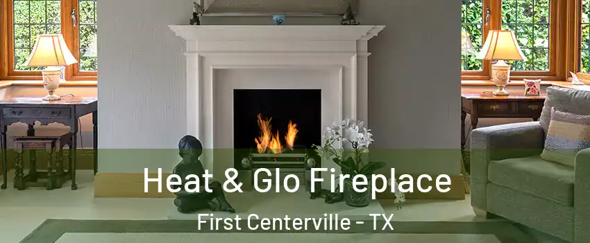 Heat & Glo Fireplace First Centerville - TX