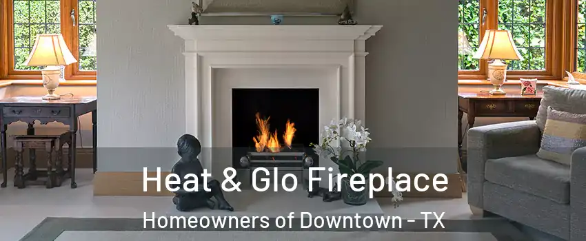 Heat & Glo Fireplace Homeowners of Downtown - TX