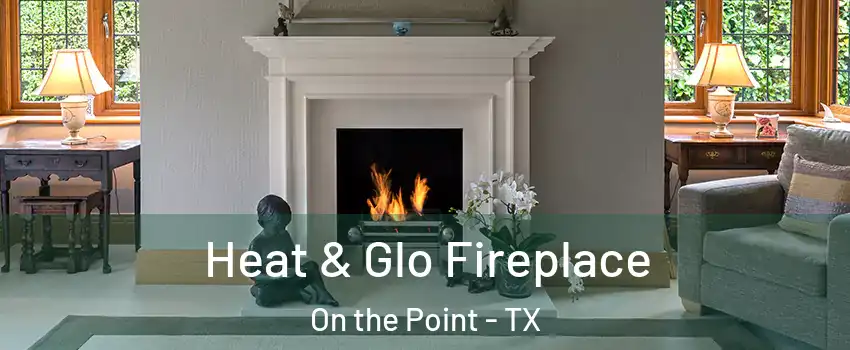 Heat & Glo Fireplace On the Point - TX