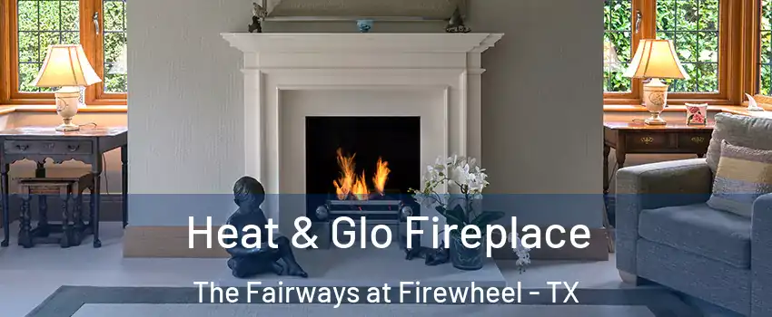 Heat & Glo Fireplace The Fairways at Firewheel - TX