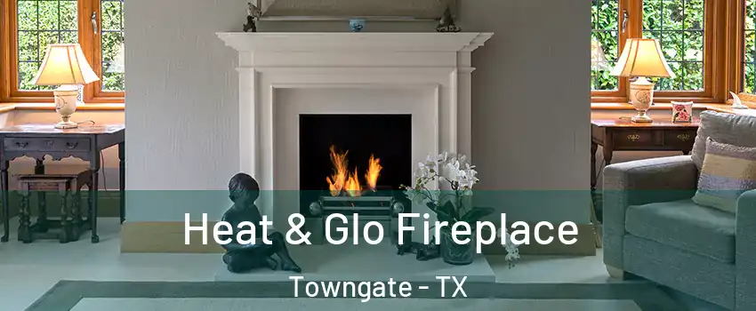 Heat & Glo Fireplace Towngate - TX