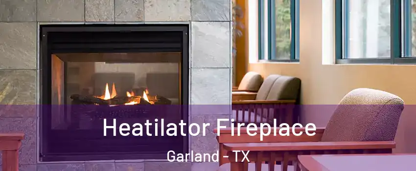 Heatilator Fireplace Garland - TX