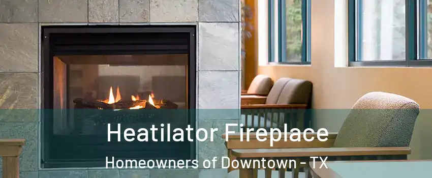 Heatilator Fireplace Homeowners of Downtown - TX
